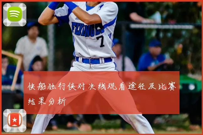 快船独行侠对决线观看途径及比赛结果分析