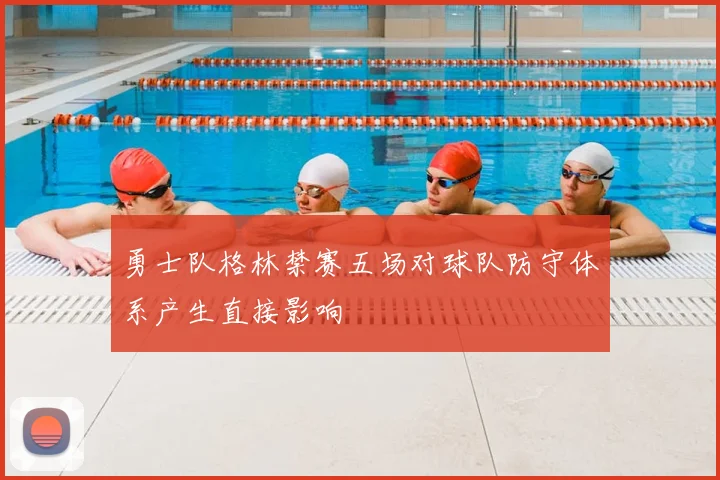 勇士队格林禁赛五场对球队防守体系产生直接影响