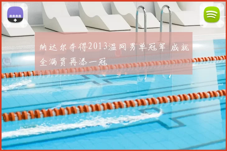 纳达尔夺得2013温网男单冠军 成就全满贯再添一冠
