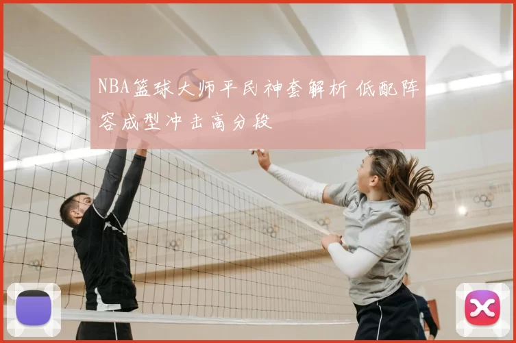NBA篮球大师平民神套解析 低配阵容成型冲击高分段