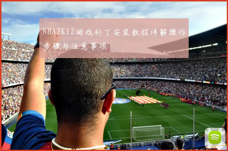 NBA2K12游戏补丁安装教程详解操作步骤与注意事项