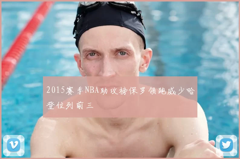 2015赛季NBA助攻榜保罗领跑威少哈登位列前三