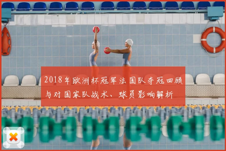 2018年欧洲杯冠军法国队夺冠回顾与对国家队战术、球员影响解析