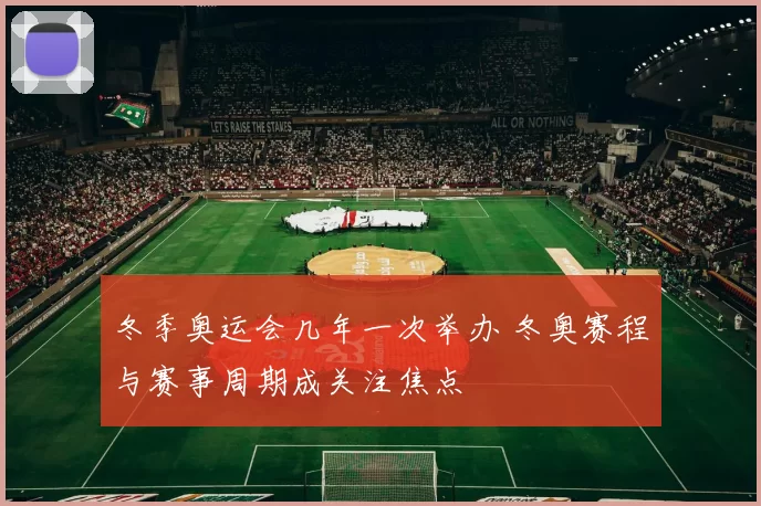 冬季奥运会几年一次举办 冬奥赛程与赛事周期成关注焦点