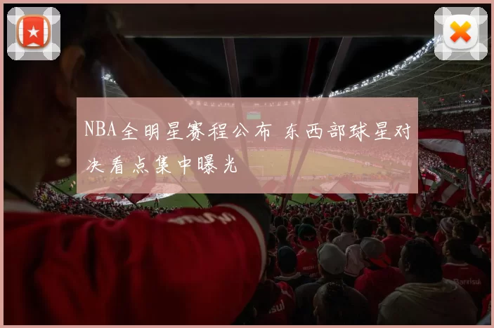 NBA全明星赛程公布 东西部球星对决看点集中曝光