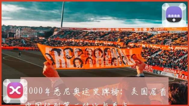 2000年悉尼奥运奖牌榜：美国居首中国位列第二对比与看点