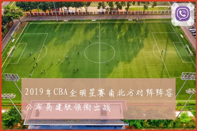 2019年CBA全明星赛南北方对阵阵容公布易建联领衔出战