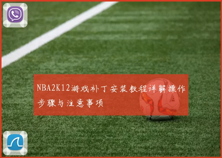 NBA2K12游戏补丁安装教程详解操作步骤与注意事项