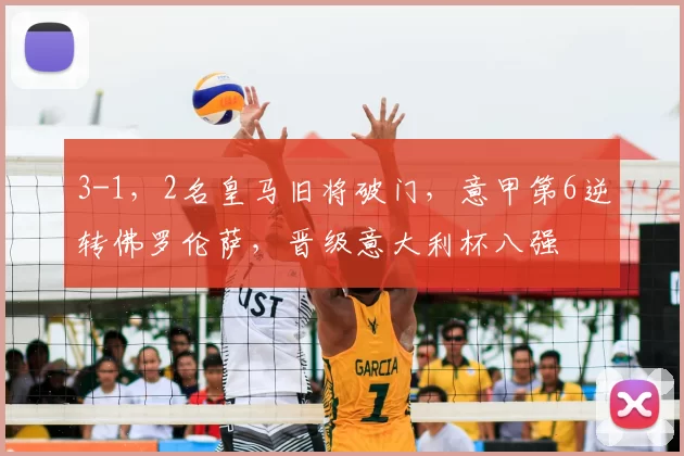 3-1，2名皇马旧将破门，意甲第6逆转佛罗伦萨，晋级意大利杯八强