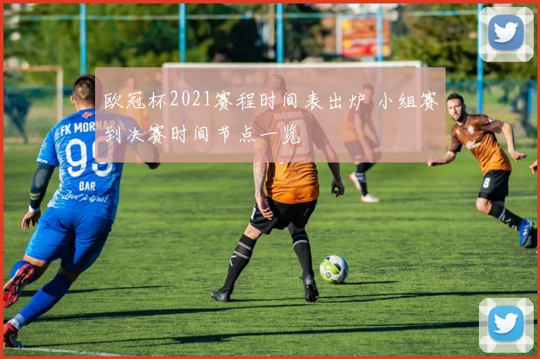 欧冠杯2021赛程时间表出炉 小组赛到决赛时间节点一览